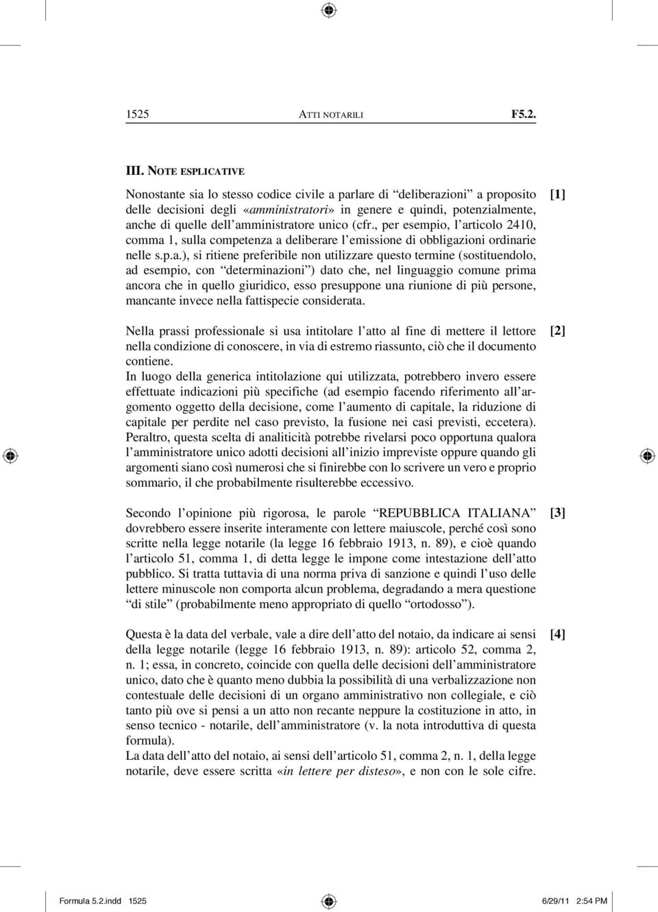 amministratore unico (cfr., per esempio, l articolo 2410, comma 1, sulla competenza a deliberare l emissione di obbligazioni ordinarie nelle s.p.a.), si ritiene preferibile non utilizzare questo