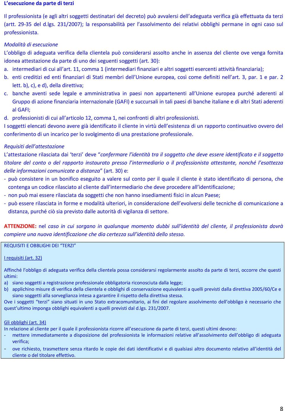 Modalità di esecuzione L obbligo di adeguata verifica della clientela può considerarsi assolto anche in assenza del cliente ove venga fornita idonea attestazione da parte di uno dei seguenti soggetti