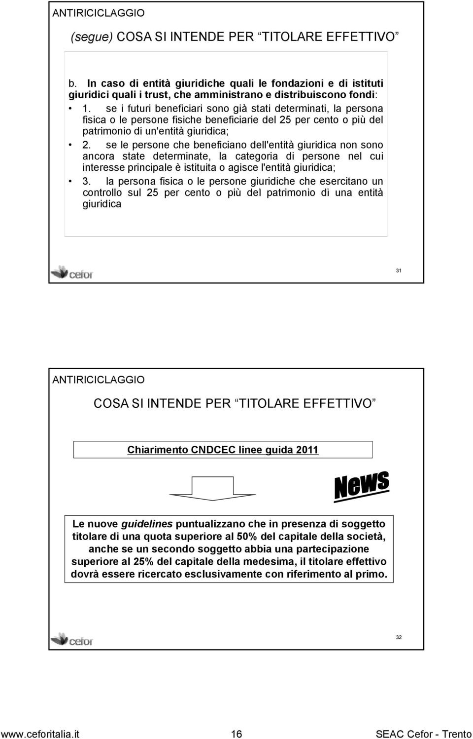 se le persone che beneficiano dell'entità giuridica non sono ancora state determinate, la categoria di persone nel cui interesse principale è istituita o agisce l'entità giuridica; 3.