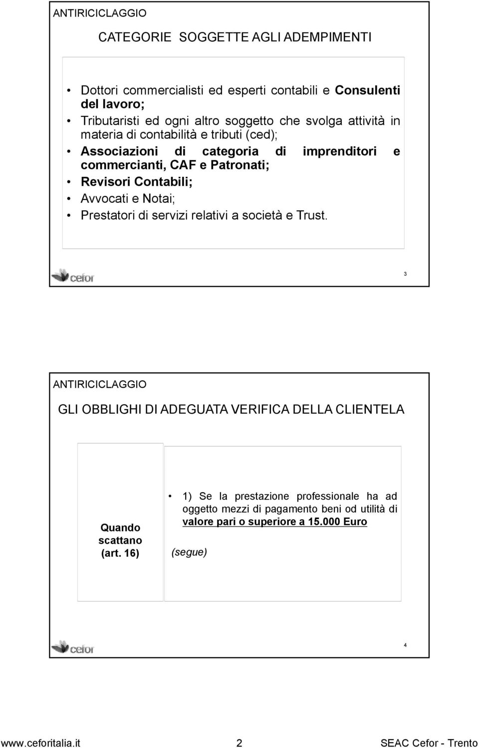 e Notai; Prestatori di servizi relativi a società e Trust. 3 ANTIRICICLAGGIO GLI OBBLIGHI DI ADEGUATA VERIFICA DELLA CLIENTELA Quando scattano (art.