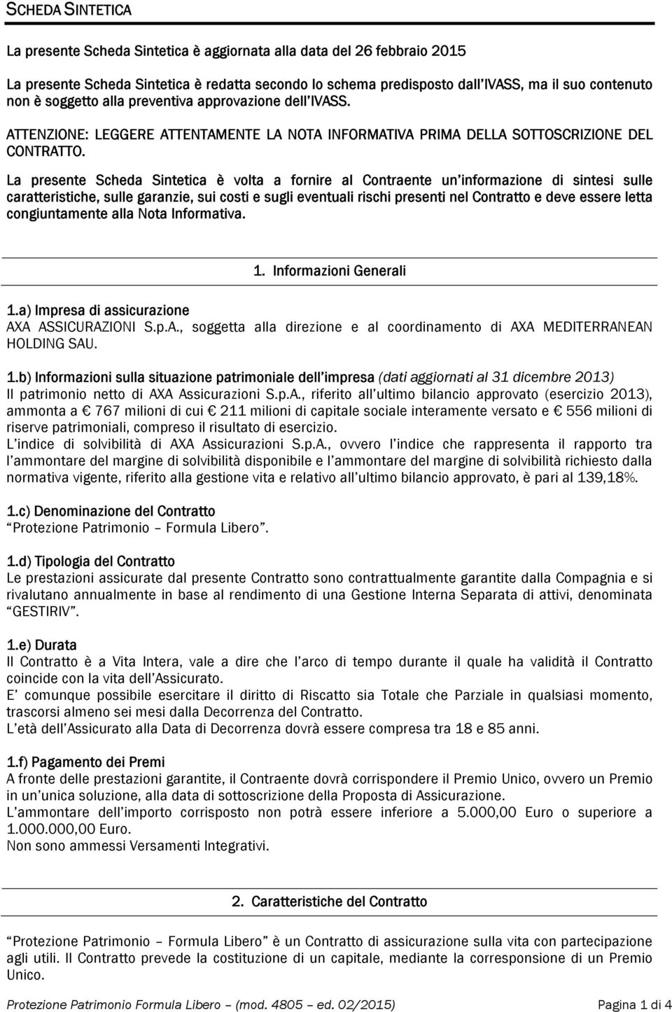 La presente Scheda Sintetica è volta a fornire al Contraente un informazione di sintesi sulle caratteristiche, sulle garanzie, sui costi e sugli eventuali rischi presenti nel Contratto e deve essere