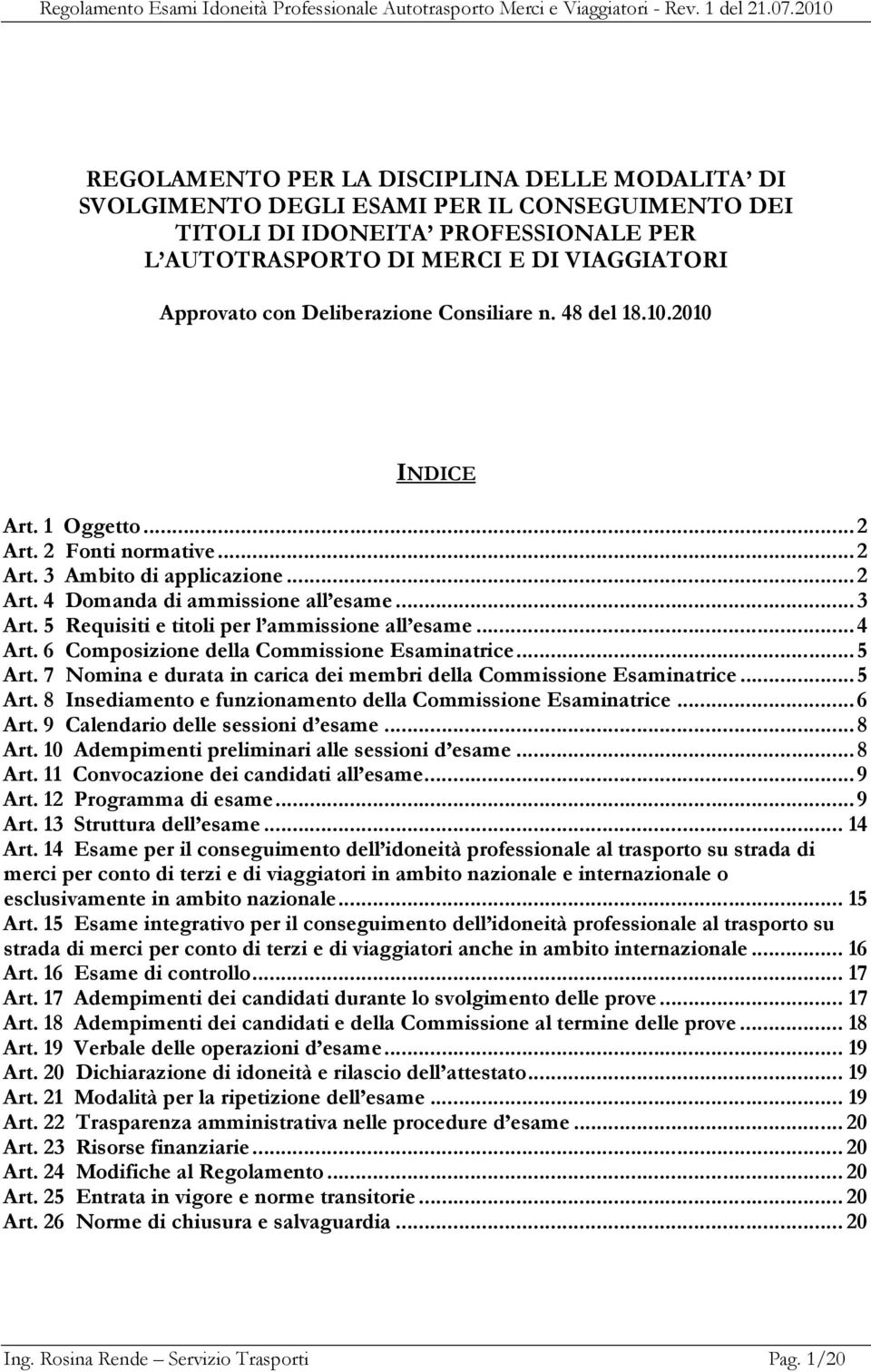 5 Requisiti e titoli per l ammissione all esame...4 Art. 6 Composizione della Commissione Esaminatrice...5 Art. 7 Nomina e durata in carica dei membri della Commissione Esaminatrice...5 Art. 8 Insediamento e funzionamento della Commissione Esaminatrice.