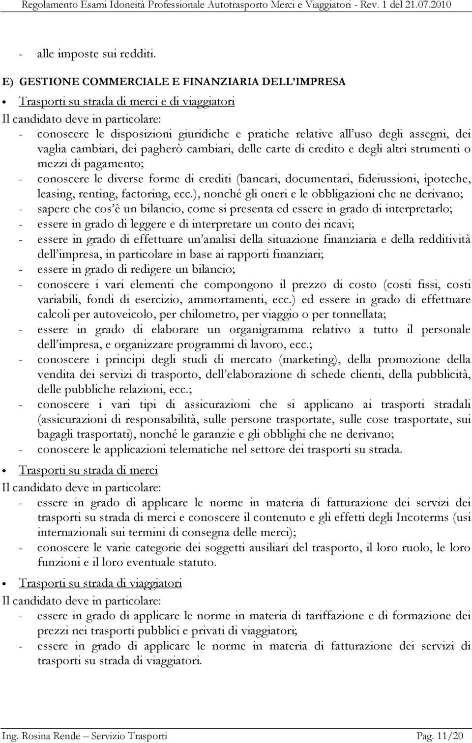 dei pagherò cambiari, delle carte di credito e degli altri strumenti o mezzi di pagamento; - conoscere le diverse forme di crediti (bancari, documentari, fideiussioni, ipoteche, leasing, renting,