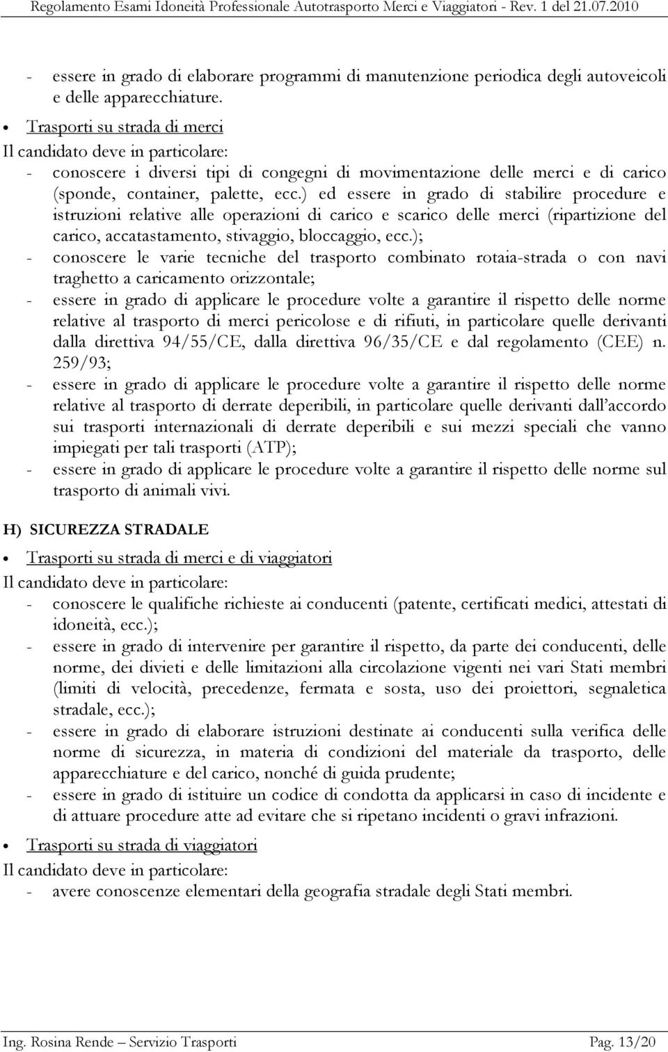 ) ed essere in grado di stabilire procedure e istruzioni relative alle operazioni di carico e scarico delle merci (ripartizione del carico, accatastamento, stivaggio, bloccaggio, ecc.