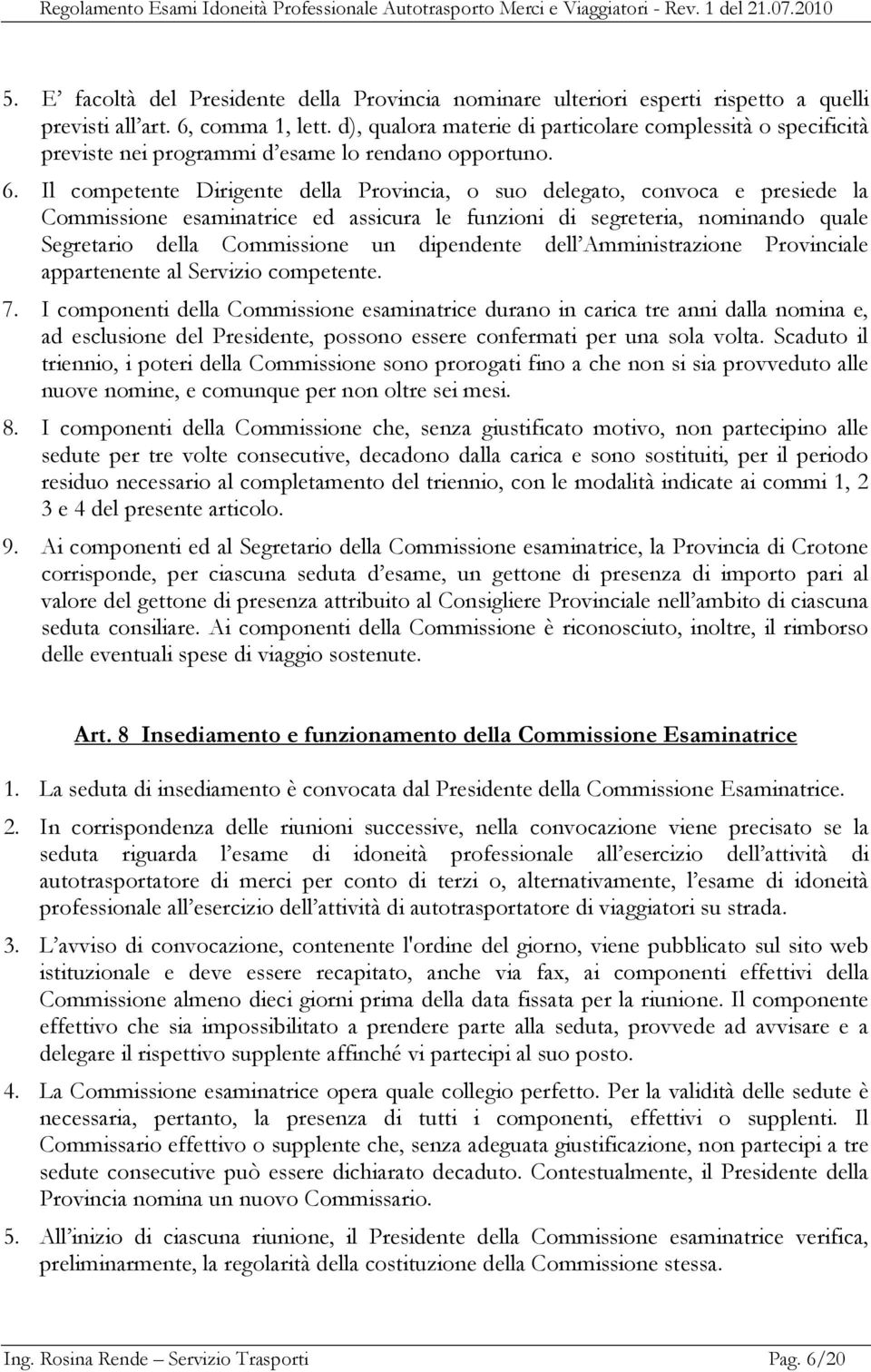 Il competente Dirigente della Provincia, o suo delegato, convoca e presiede la Commissione esaminatrice ed assicura le funzioni di segreteria, nominando quale Segretario della Commissione un