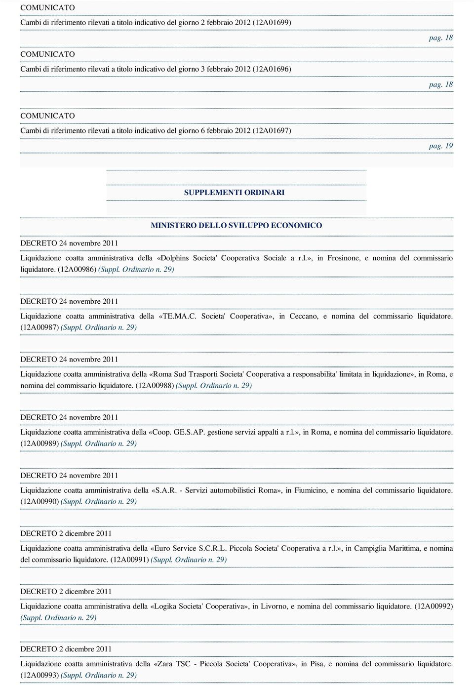 19 SUPPLEMENTI ORDINARI MINISTERO DELLO SVILUPPO ECONOMICO Liquidazione coatta amministrativa della «Dolphins Societa' Cooperativa Sociale a r.l.», in Frosinone, e nomina del commissario liquidatore.