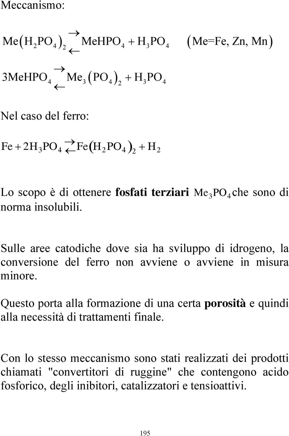 Sulle aree catodiche dove sia ha sviluppo di idrogeno, la conversione del ferro non avviene o avviene in misura minore.