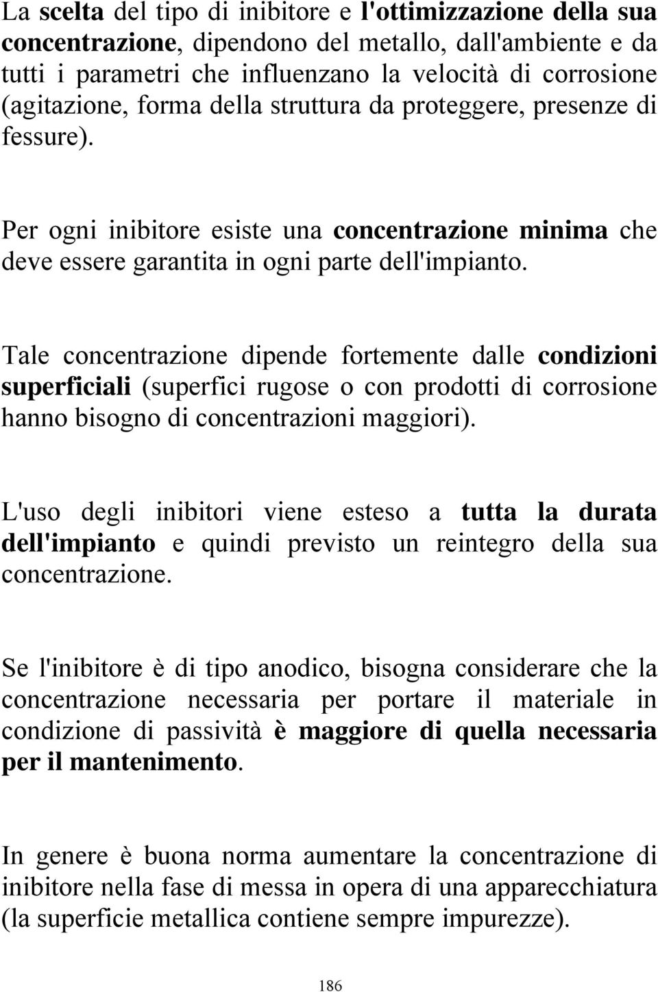 Tale concentrazione dipende fortemente dalle condizioni superficiali (superfici rugose o con prodotti di corrosione hanno bisogno di concentrazioni maggiori).