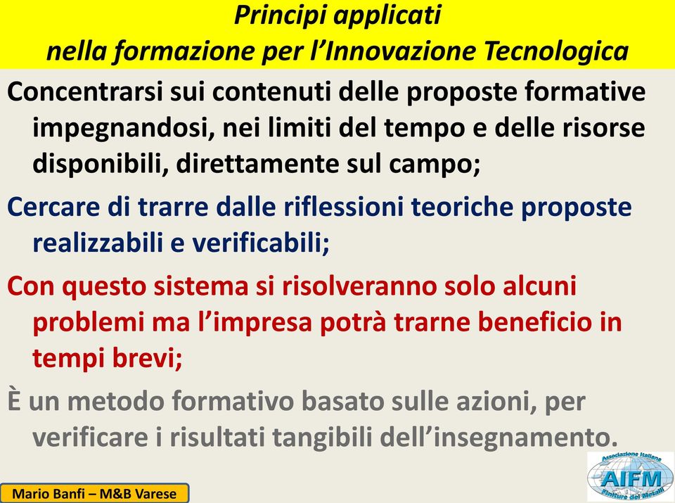 teoriche proposte realizzabili e verificabili; Con questo sistema si risolveranno solo alcuni problemi ma l impresa potrà trarne