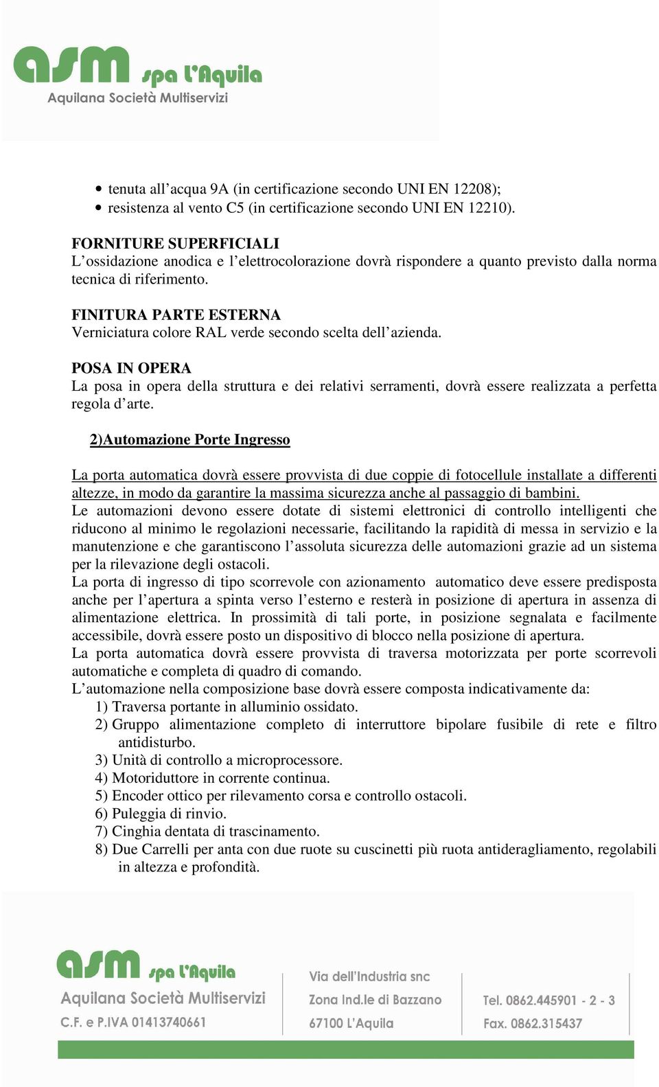 FINITURA PARTE ESTERNA Verniciatura colore RAL verde secondo scelta dell azienda.