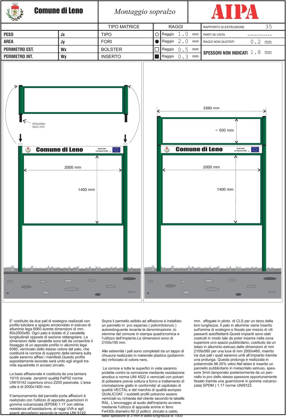 dimensioni di. 80x2500x80. Ogni palo è dotato di 2 canalette longitudinali opposte di sezione rettangolare.