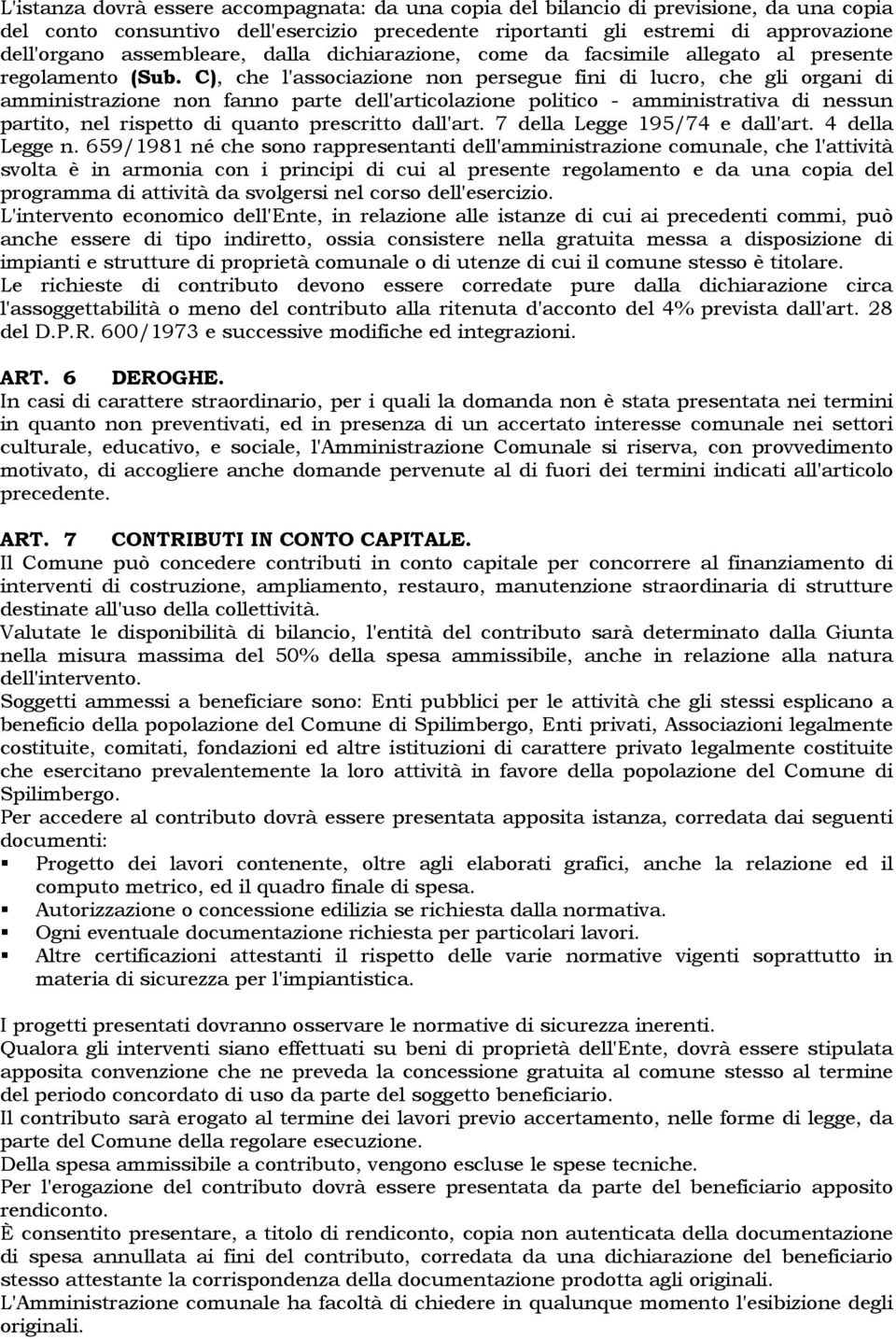 C), che l'associazione non persegue fini di lucro, che gli organi di amministrazione non fanno parte dell'articolazione politico - amministrativa di nessun partito, nel rispetto di quanto prescritto