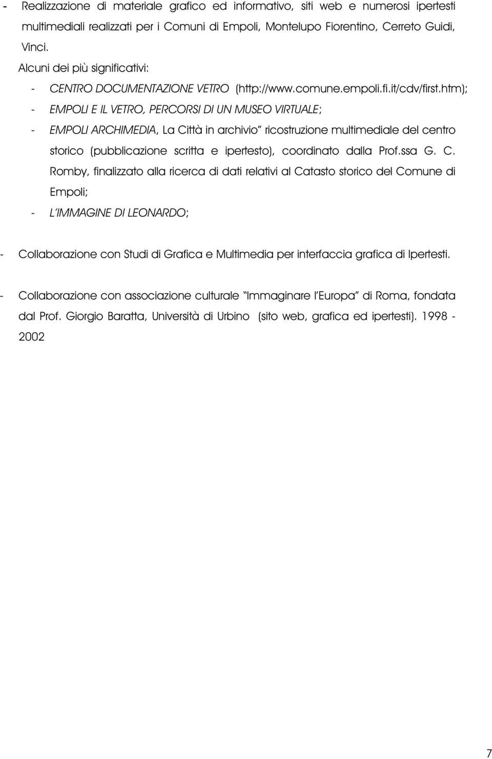 htm); - EMPOLI E IL VETRO, PERCORSI DI UN MUSEO VIRTUALE; - EMPOLI ARCHIMEDIA, La Città in archivio ricostruzione multimediale del centro storico (pubblicazione scritta e ipertesto), coordinato dalla