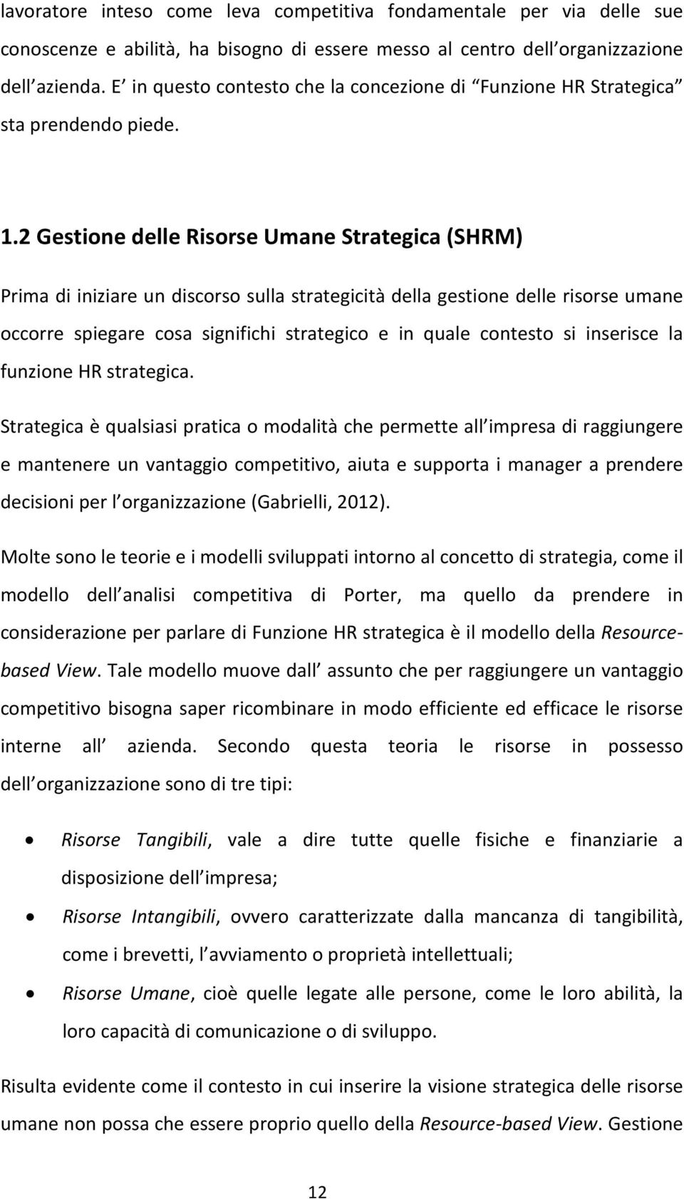 2 Gestione delle Risorse Umane Strategica (SHRM) Prima di iniziare un discorso sulla strategicità della gestione delle risorse umane occorre spiegare cosa significhi strategico e in quale contesto si