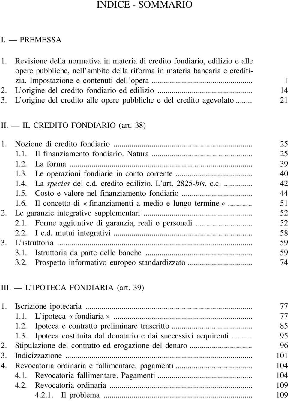 38) 1. Nozione di credito fondiario... 25 1.1. Il finanziamento fondiario. Natura... 25 1.2. La forma... 39 1.3. Le operazioni fondiarie in conto corrente... 40 1.4. La species del c.d. credito edilizio.