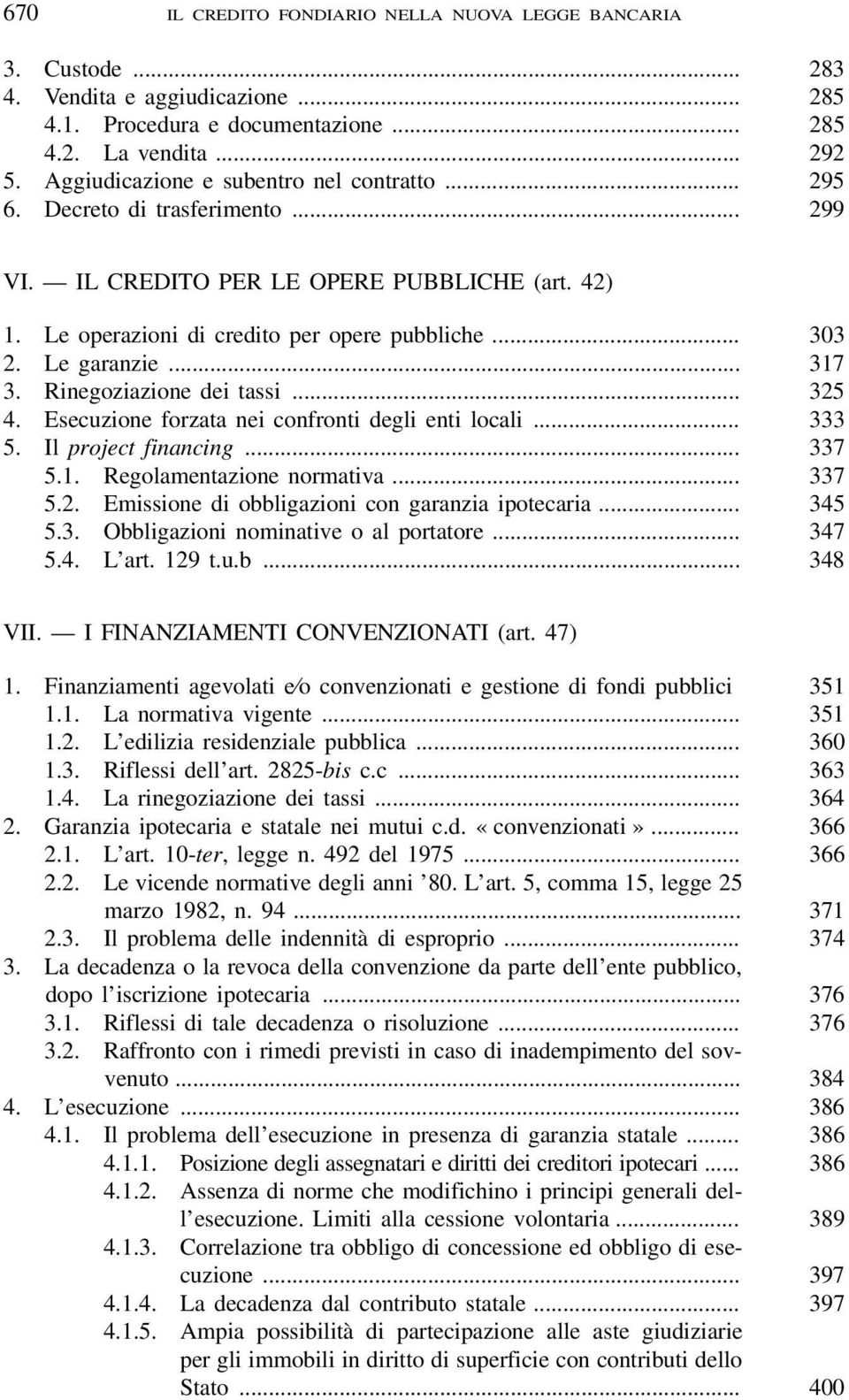 .. 317 3. Rinegoziazione dei tassi... 325 4. Esecuzione forzata nei confronti degli enti locali... 333 5. Il project financing... 337 5.1. Regolamentazione normativa... 337 5.2. Emissione di obbligazioni con garanzia ipotecaria.