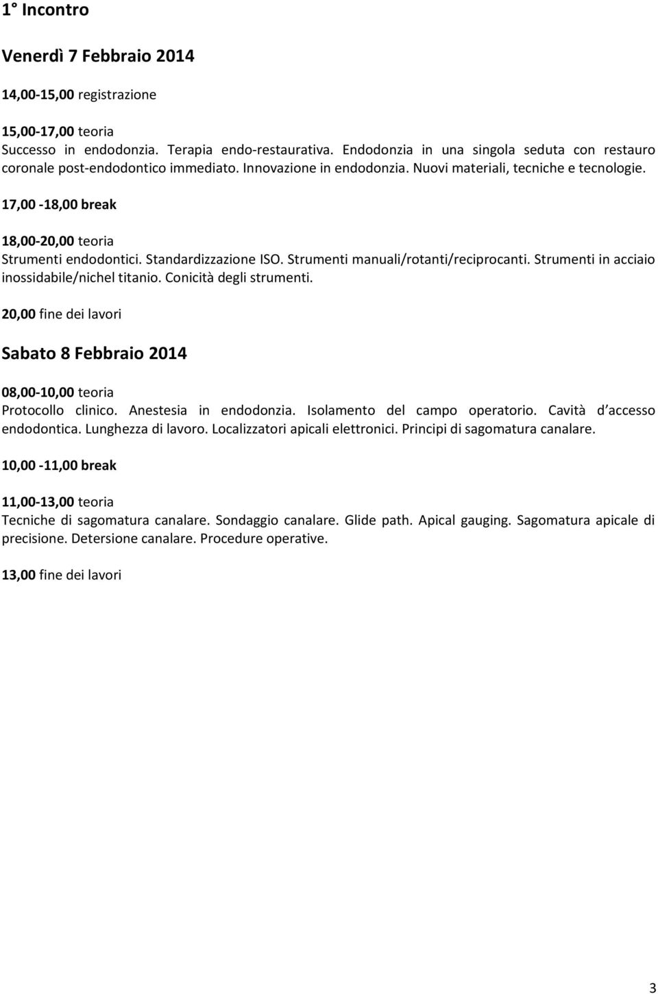 Strumenti in acciaio inossidabile/nichel titanio. Conicità degli strumenti. 20,00 fine dei lavori Sabato 8 Febbraio 2014 08,00-10,00 teoria Protocollo clinico. Anestesia in endodonzia.