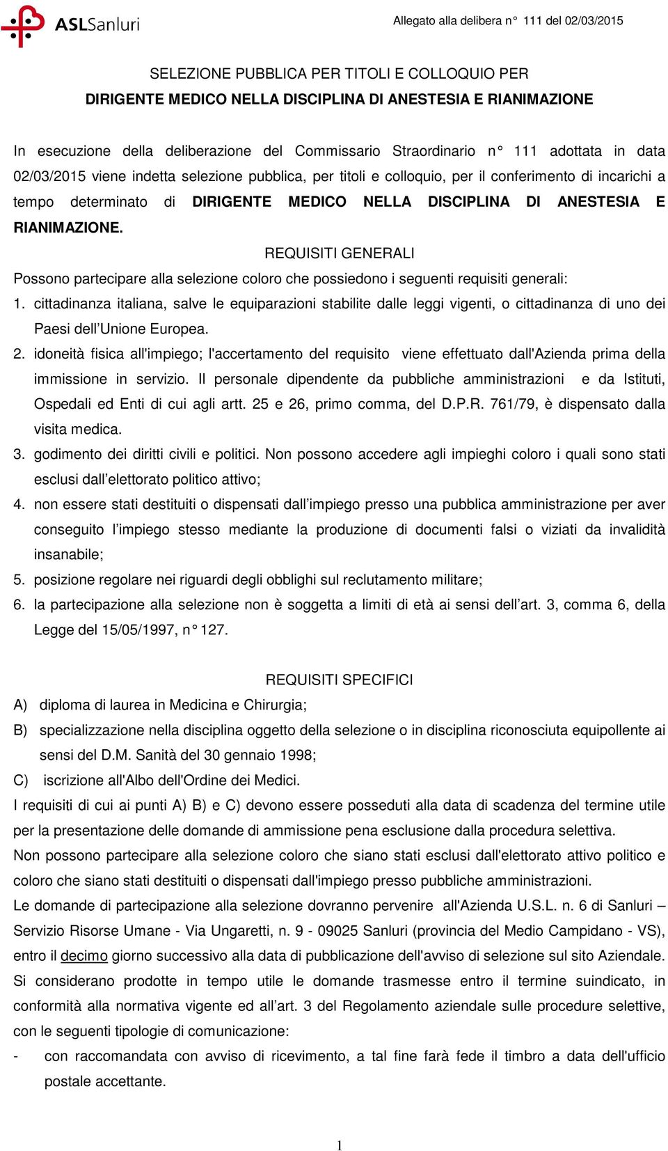 REQUISITI GENERALI Possono partecipare alla selezione coloro che possiedono i seguenti requisiti generali: 1.