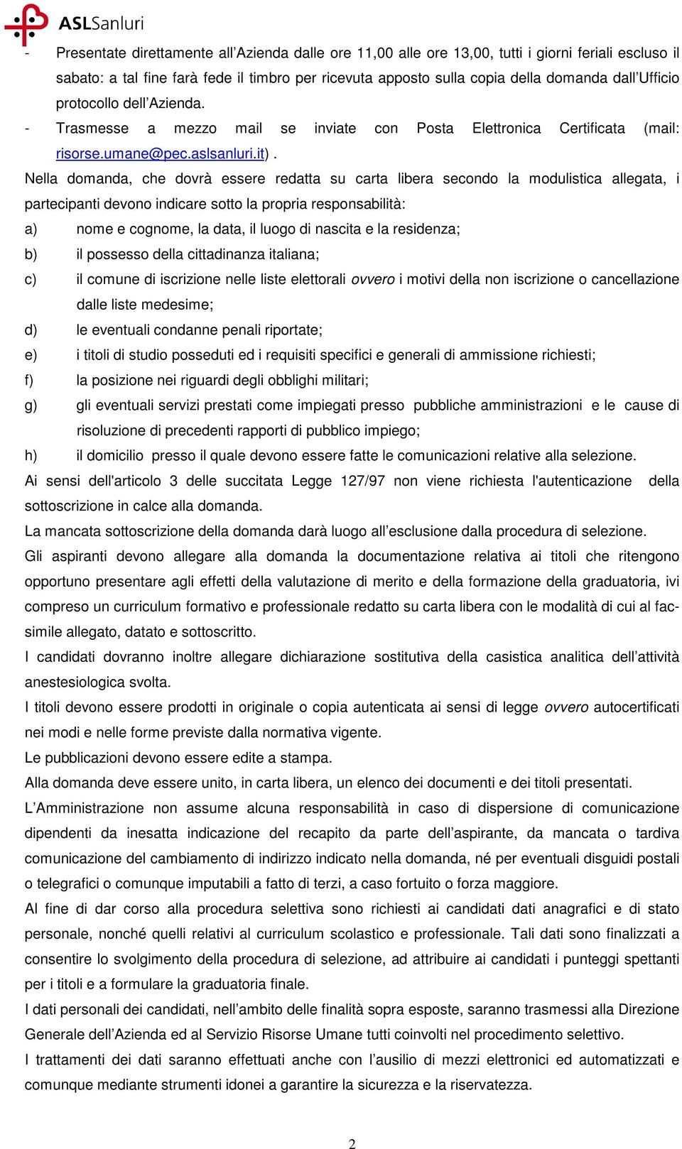 Nella domanda, che dovrà essere redatta su carta libera secondo la modulistica allegata, i partecipanti devono indicare sotto la propria responsabilità: a) nome e cognome, la data, il luogo di