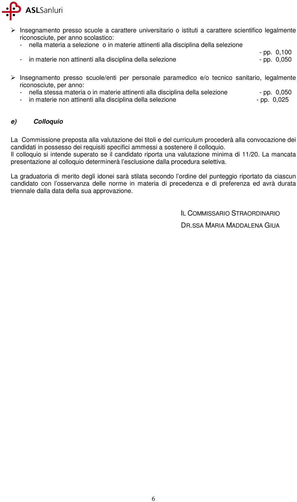 0,050 Insegnamento presso scuole/enti per personale paramedico e/o tecnico sanitario, legalmente riconosciute, per anno: - nella stessa materia o in materie attinenti alla disciplina della selezione