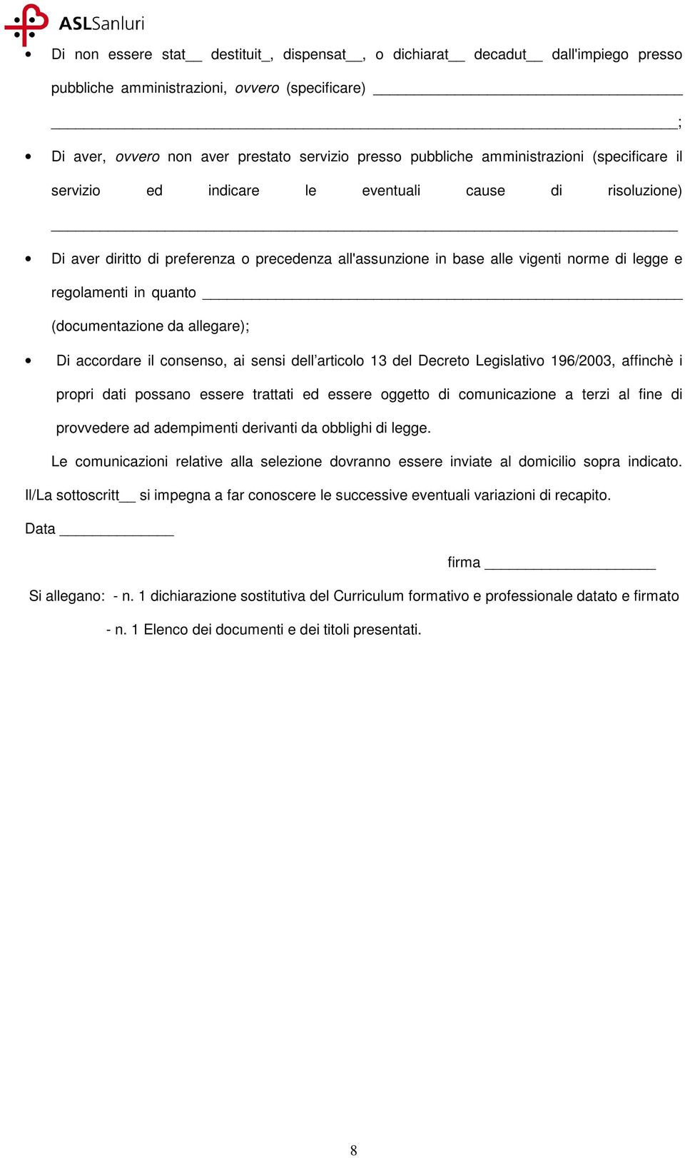 quanto (documentazione da allegare); Di accordare il consenso, ai sensi dell articolo 13 del Decreto Legislativo 196/2003, affinchè i propri dati possano essere trattati ed essere oggetto di