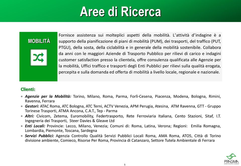 Collabora da anni con le maggiori Aziende di Trasporto Pubblico per rilievi di carico e indagini customer satisfaction presso la clientela, offre consulenza qualificata alle Agenzie per la mobilità,