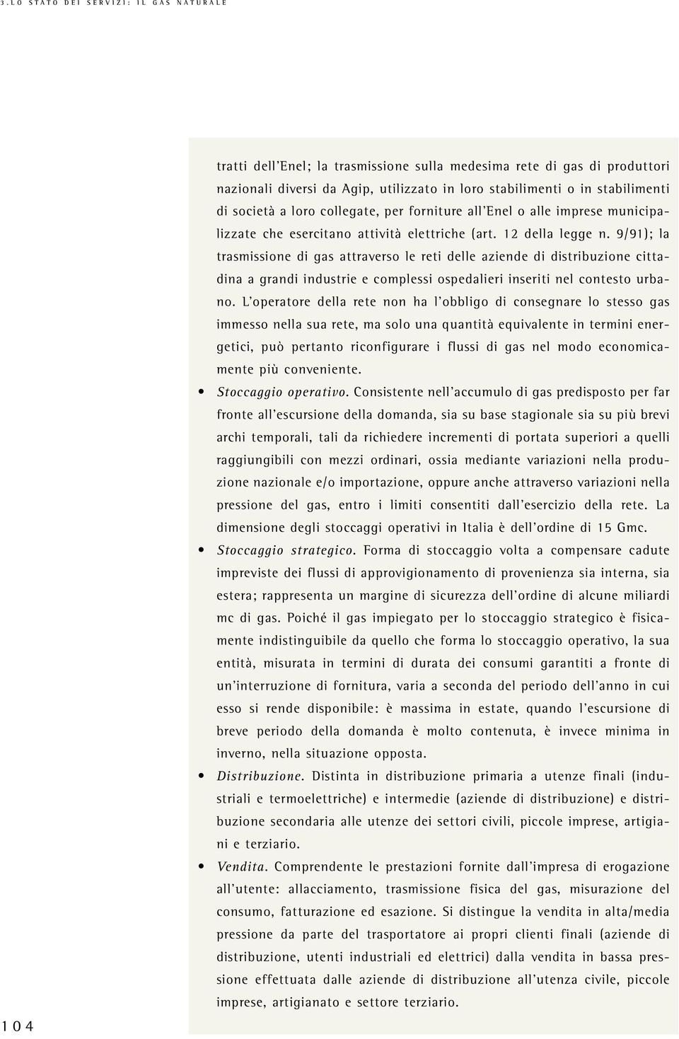 9/91); la trasmissione di gas attraverso le reti delle aziende di distribuzione cittadina a grandi industrie e complessi ospedalieri inseriti nel contesto urbano.