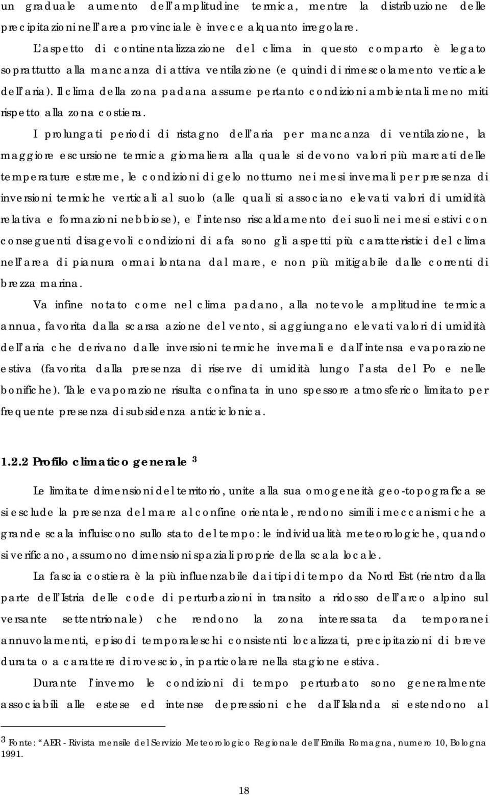 Il clima della zona padana assume pertanto condizioni ambientali meno miti rispetto alla zona costiera.