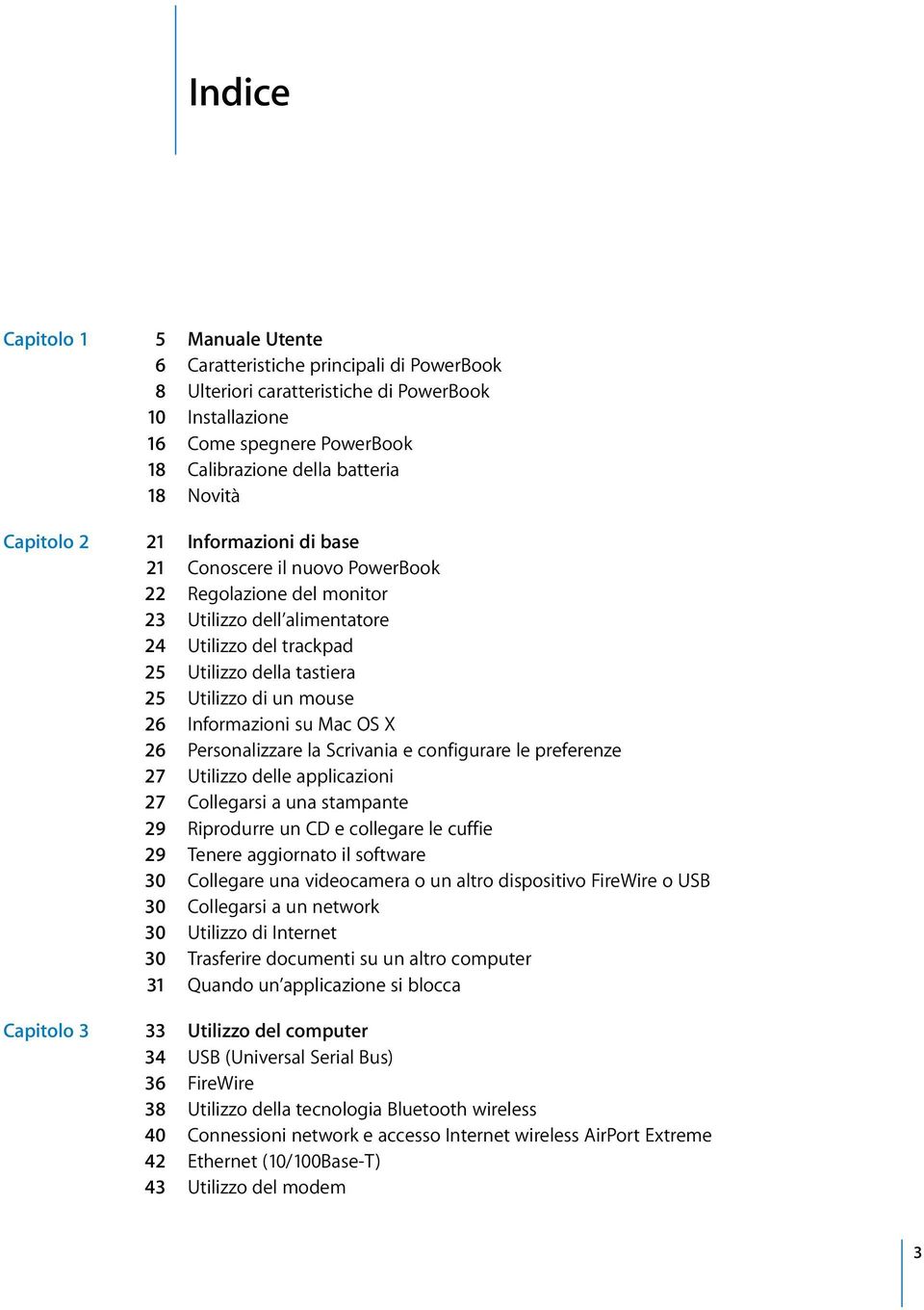 un mouse 26 Informazioni su Mac OS X 26 Personalizzare la Scrivania e configurare le preferenze 27 Utilizzo delle applicazioni 27 Collegarsi a una stampante 29 Riprodurre un CD e collegare le cuffie