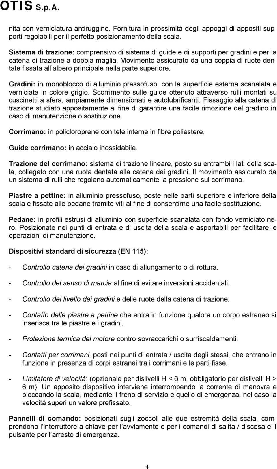 Movimento assicurato da una coppia di ruote dentate fissata all albero principale nella parte superiore.