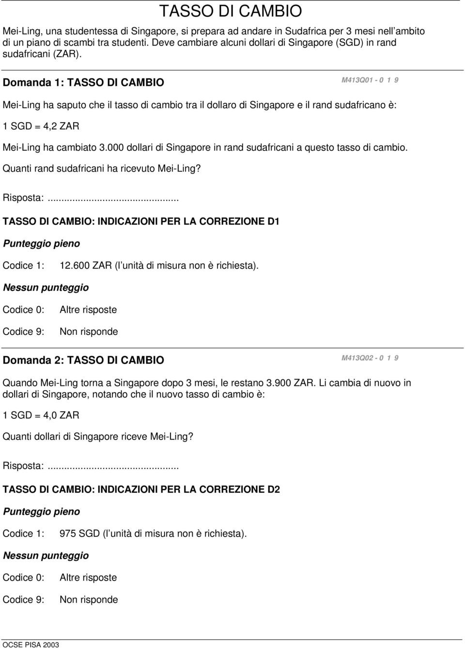 Domanda 1: TASSO DI CAMBIO M413Q01-0 1 9 Mei-Ling ha saputo che il tasso di cambio tra il dollaro di Singapore e il rand sudafricano è: 1 SGD = 4,2 ZAR Mei-Ling ha cambiato 3.