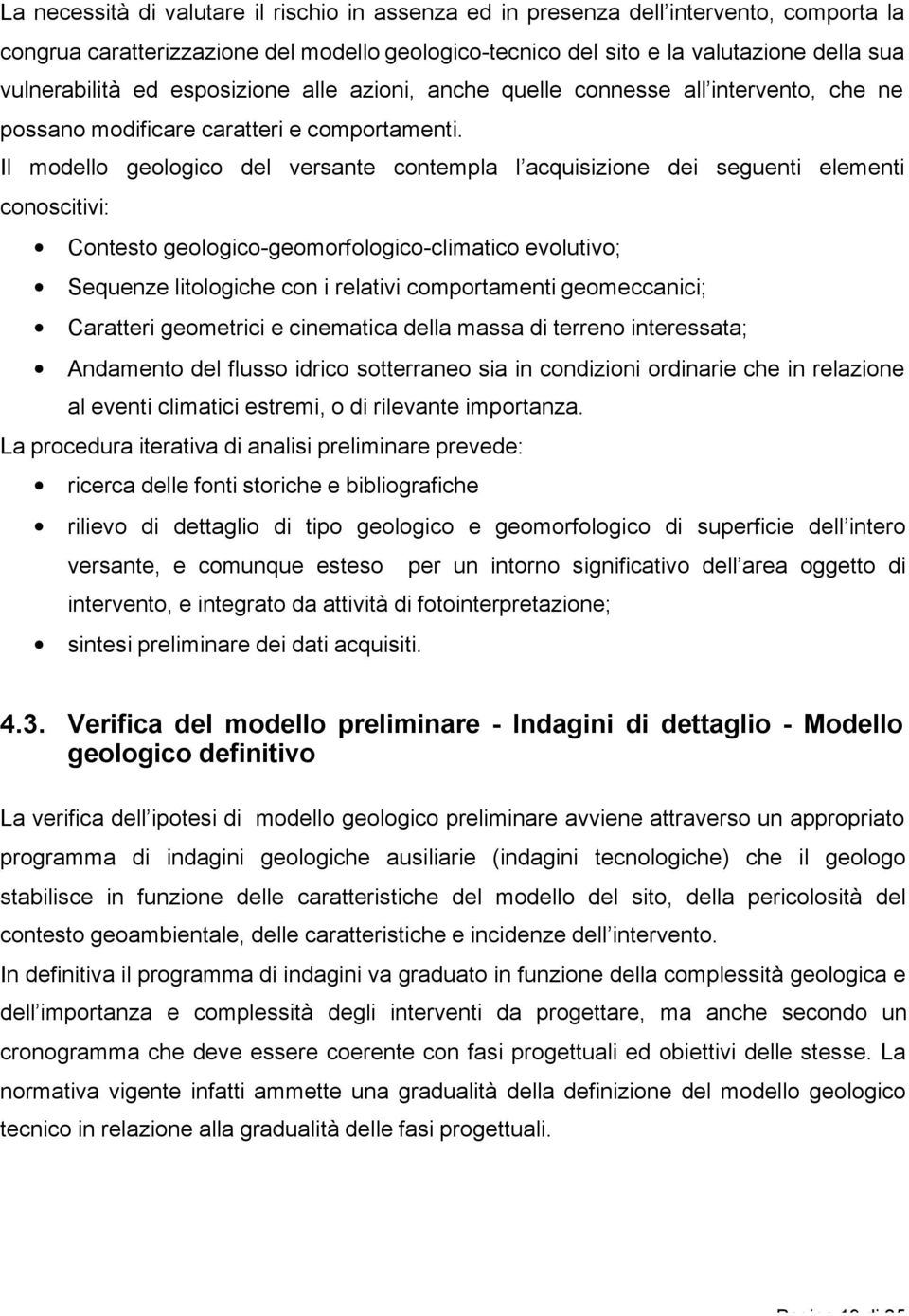 Il modello geologico del versante contempla l acquisizione dei seguenti elementi conoscitivi: Contesto geologico-geomorfologico-climatico evolutivo; Sequenze litologiche con i relativi comportamenti