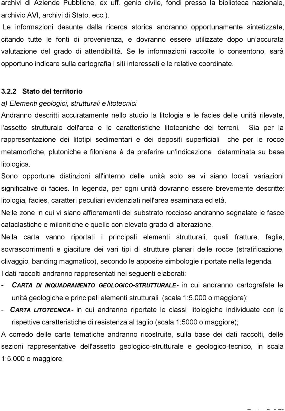 attendibilità. Se le informazioni raccolte lo consentono, sarà opportuno indicare sulla cartografia i siti interessati e le relative coordinate. 3.2.