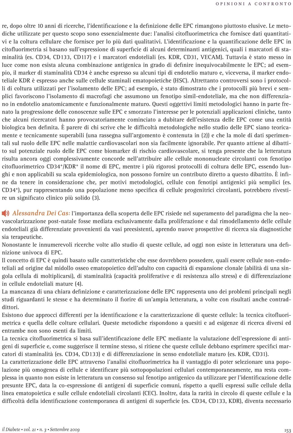 L identificazione e la quantificazione delle EPC in citofluorimetria si basano sull espressione di superficie di alcuni determinanti antigenici, quali i marcatori di staminalità (es.