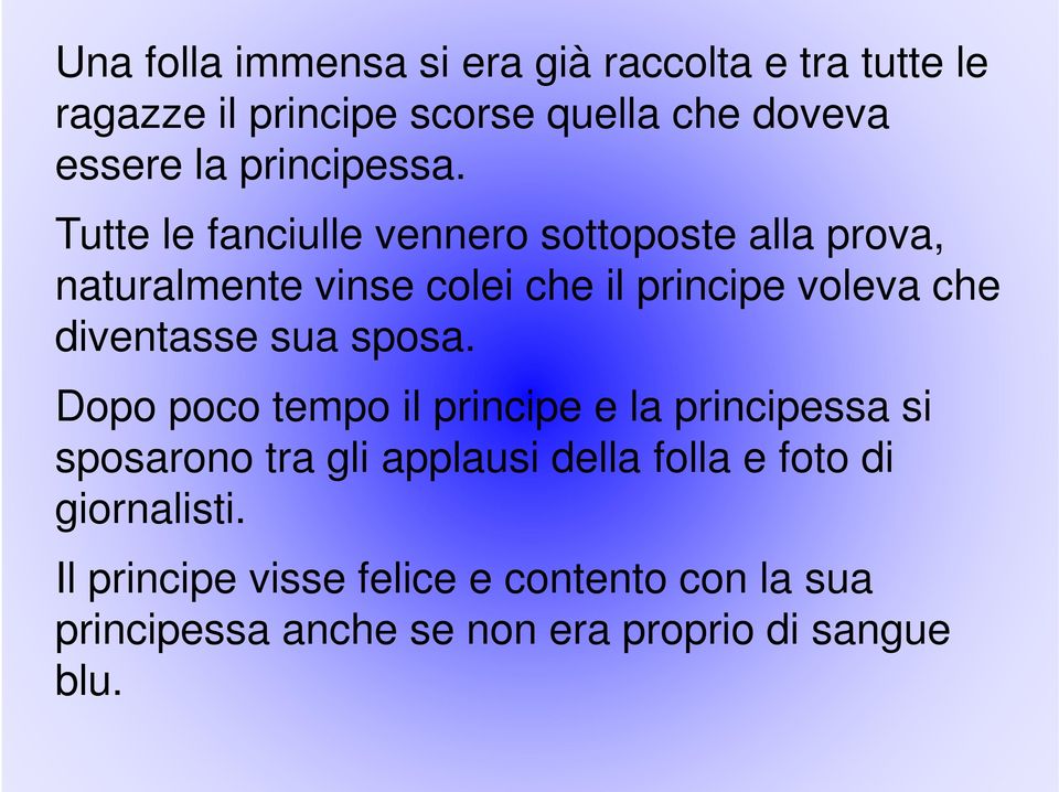 Tutte le fanciulle vennero sottoposte alla prova, naturalmente vinse colei che il principe voleva che diventasse