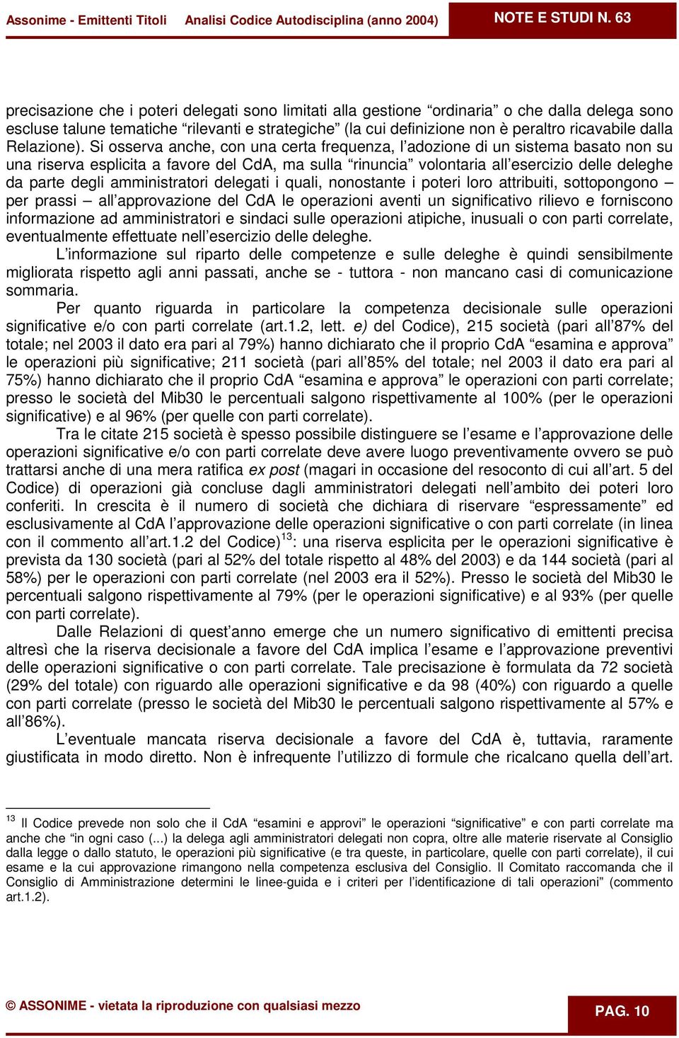 Si osserva anche, con una certa frequenza, l adozione di un sistema basato non su una riserva esplicita a favore del CdA, ma sulla rinuncia volontaria all esercizio delle deleghe da parte degli