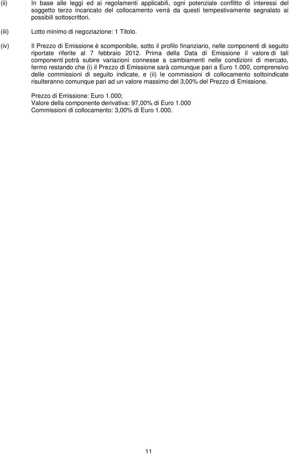 Il Prezzo di Emissione è scomponibile, sotto il profilo finanziario, nelle componenti di seguito riportate riferite al 7 febbraio 2012.