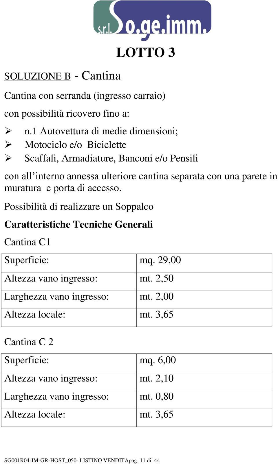 una parete in muratura e porta di accesso. Possibilità di realizzare un Soppalco Caratteristiche Tecniche Generali Cantina C1 Superficie: mq.