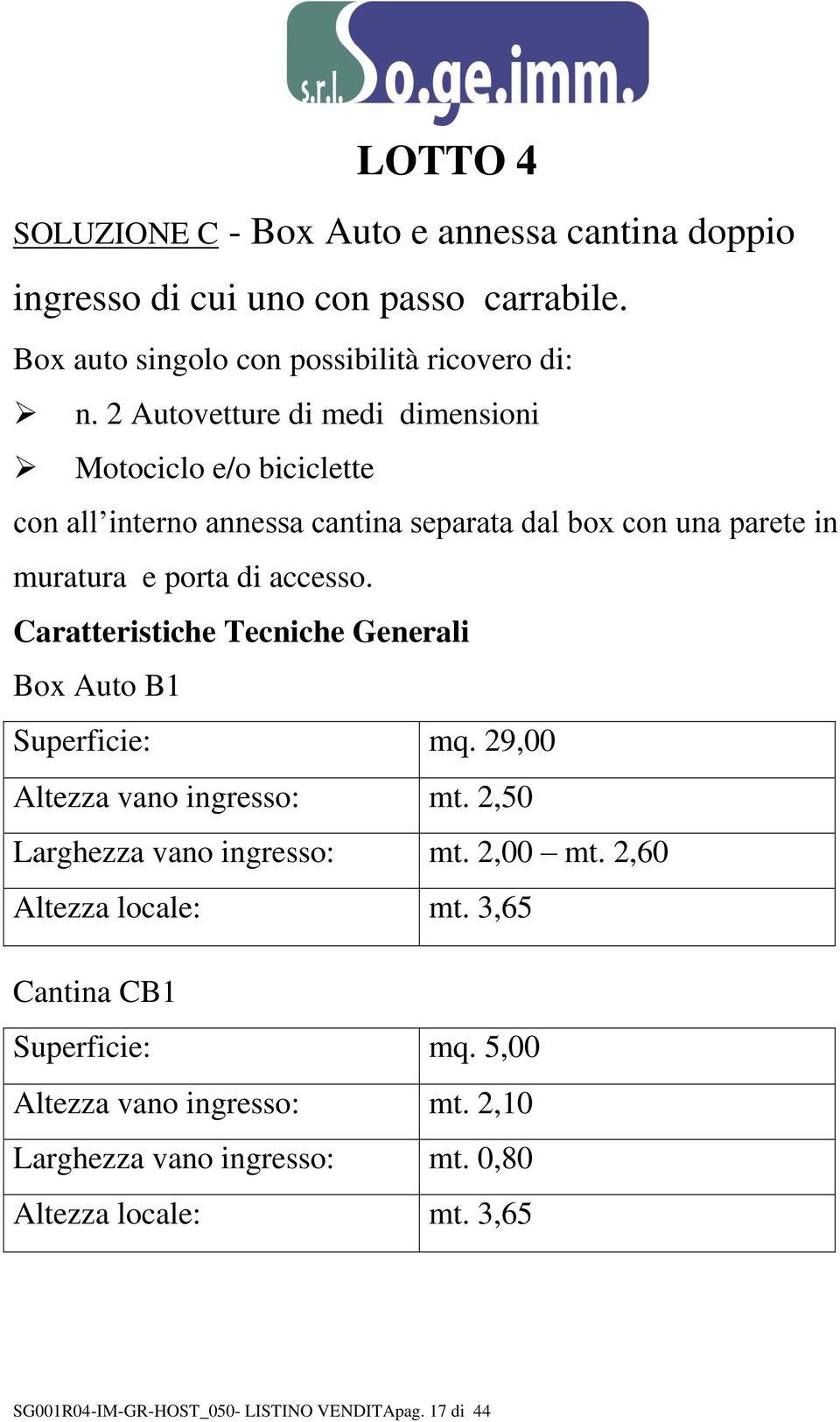 accesso. Caratteristiche Tecniche Generali Box Auto B1 Superficie: mq. 29,00 Altezza vano ingresso: mt. 2,50 Larghezza vano ingresso: mt. 2,00 mt.