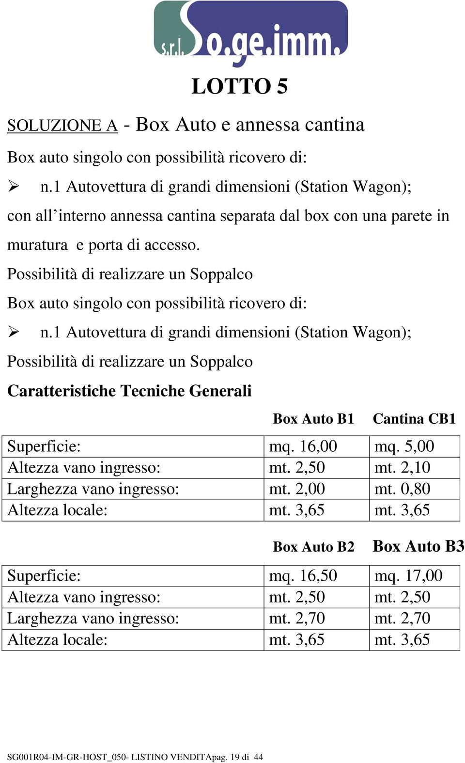 Possibilità di realizzare un Soppalco Box auto singolo con possibilità ricovero di: n.