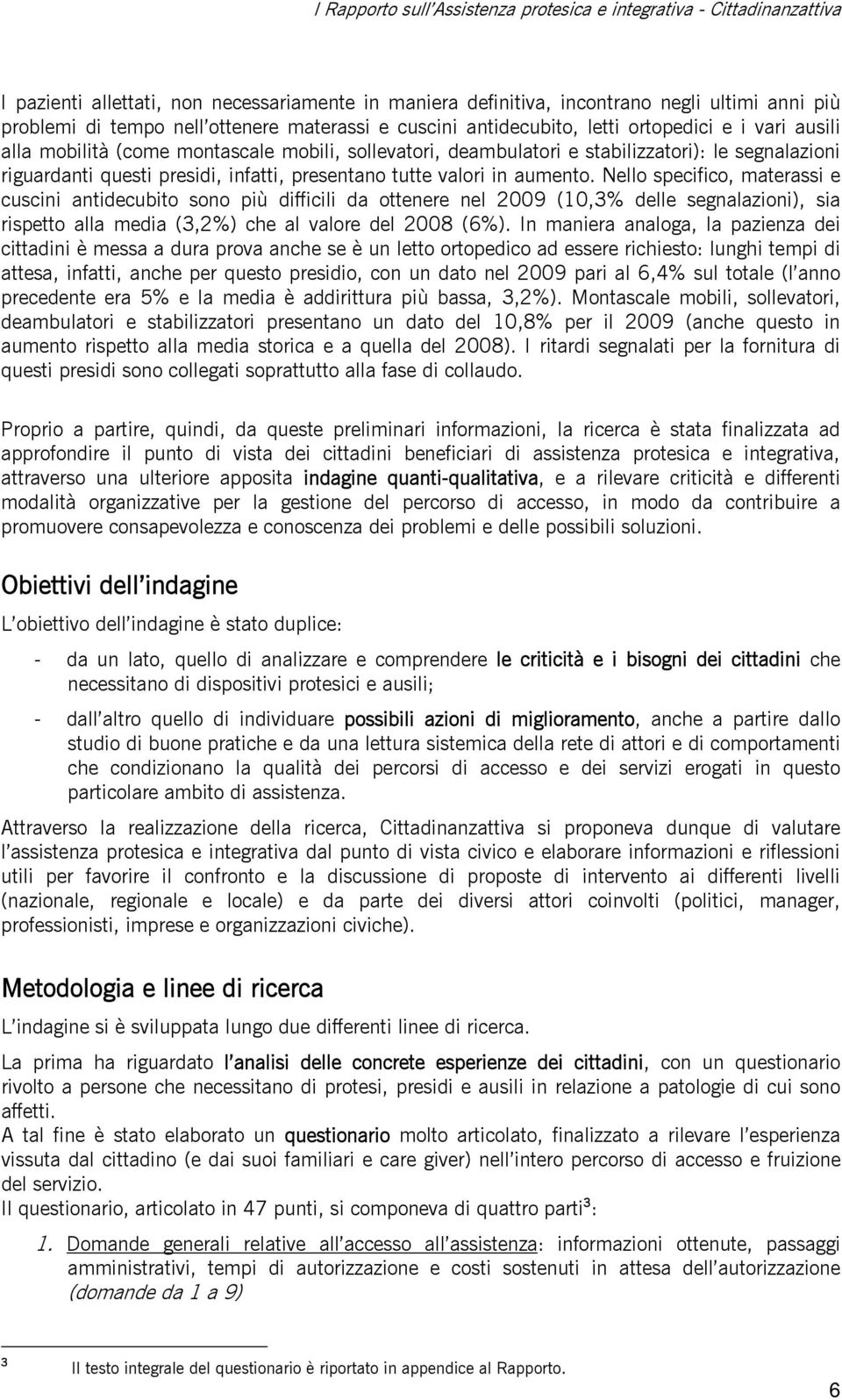 Nello specifico, materassi e cuscini antidecubito sono più difficili da ottenere nel 2009 (10,3% delle segnalazioni), sia rispetto alla media (3,2%) che al valore del 2008 (6%).