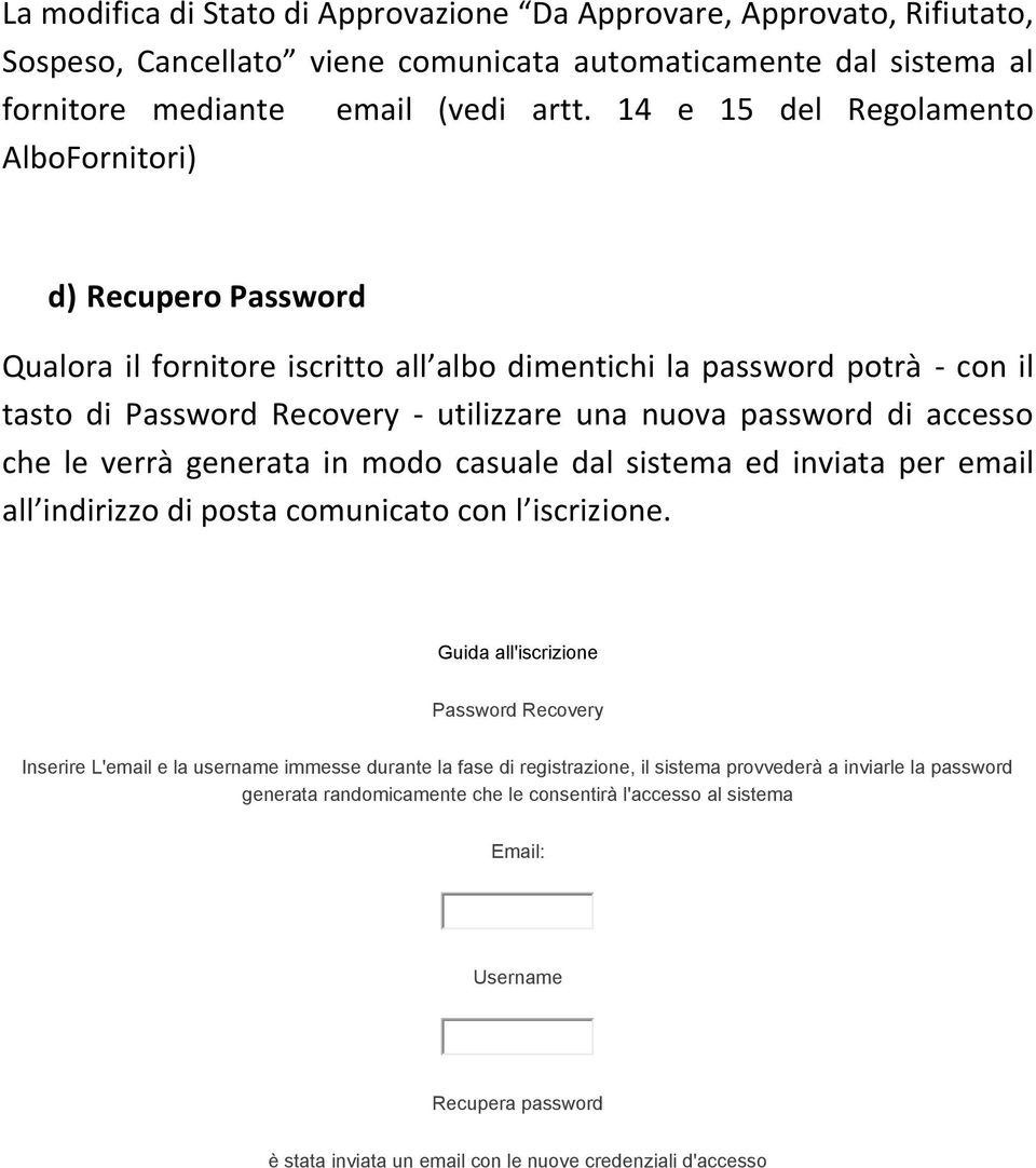 accesso che le verrà generata in modo casuale dal sistema ed inviata per email all indirizzo di posta comunicato con l iscrizione.