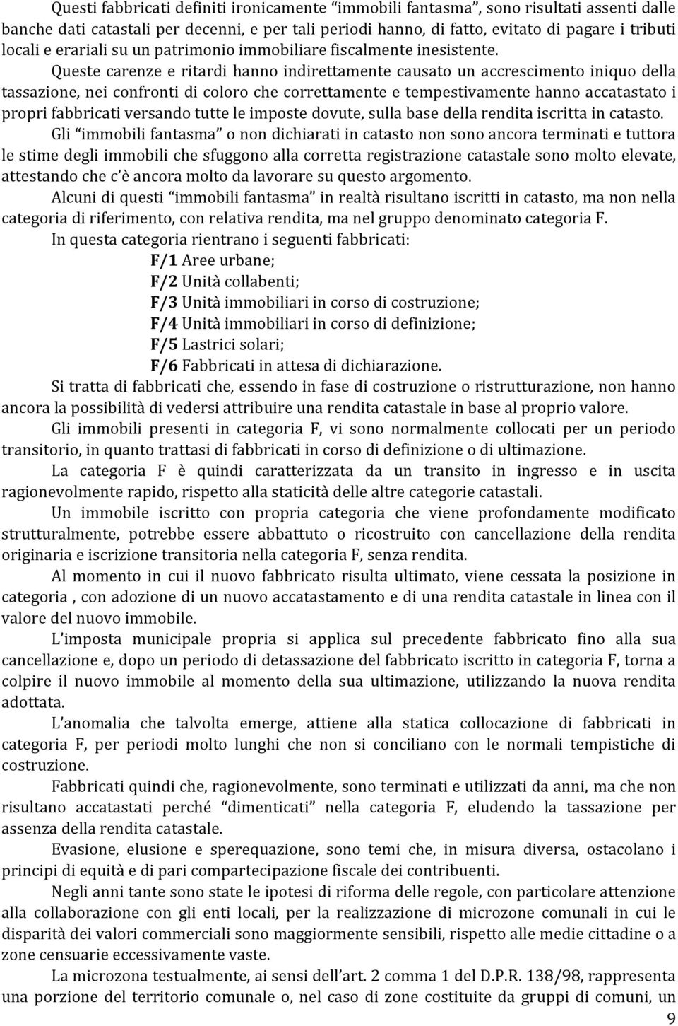 Queste carenze e ritardi hanno indirettamente causato un accrescimento iniquo della tassazione, nei confronti di coloro che correttamente e tempestivamente hanno accatastato i propri fabbricati