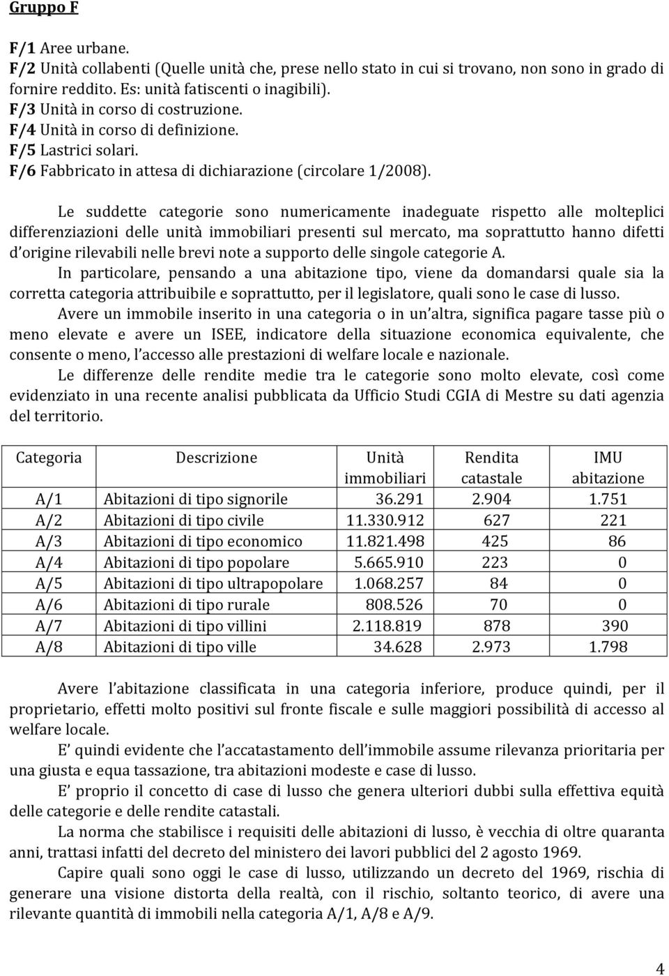 Le suddette categorie sono numericamente inadeguate rispetto alle molteplici differenziazioni delle unità immobiliari presenti sul mercato, ma soprattutto hanno difetti d origine rilevabili nelle