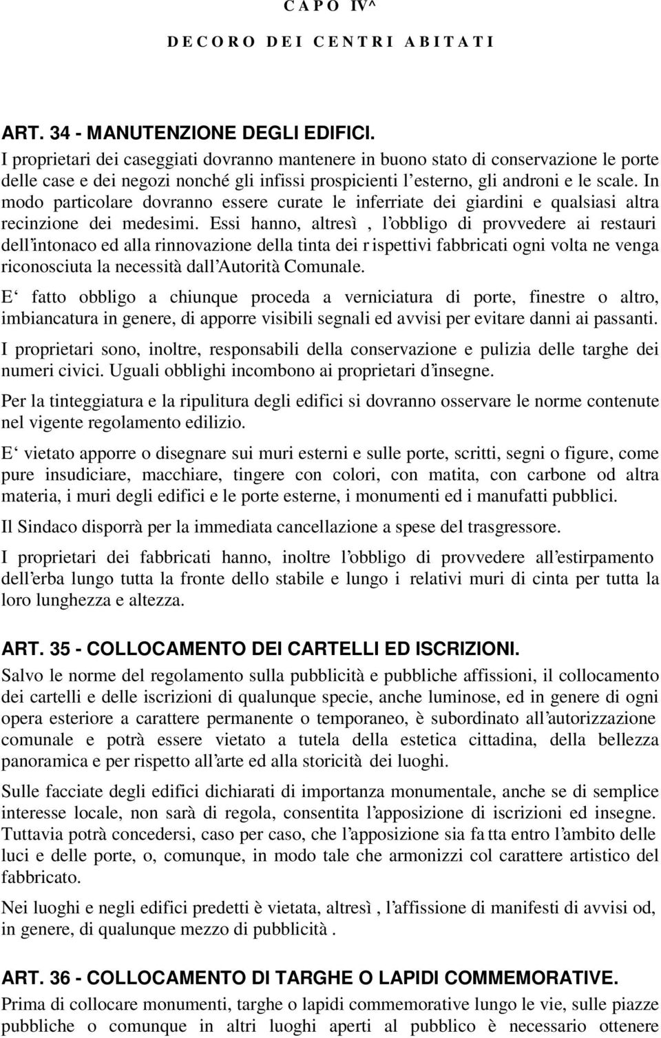 In modo particolare dovranno essere curate le inferriate dei giardini e qualsiasi altra recinzione dei medesimi.