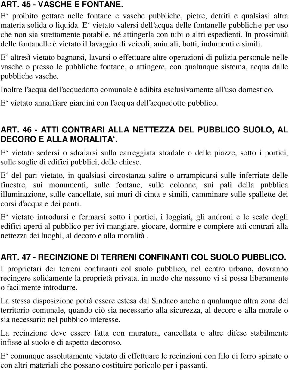 In prossimità delle fontanelle è vietato il lavaggio di veicoli, animali, botti, indumenti e simili.