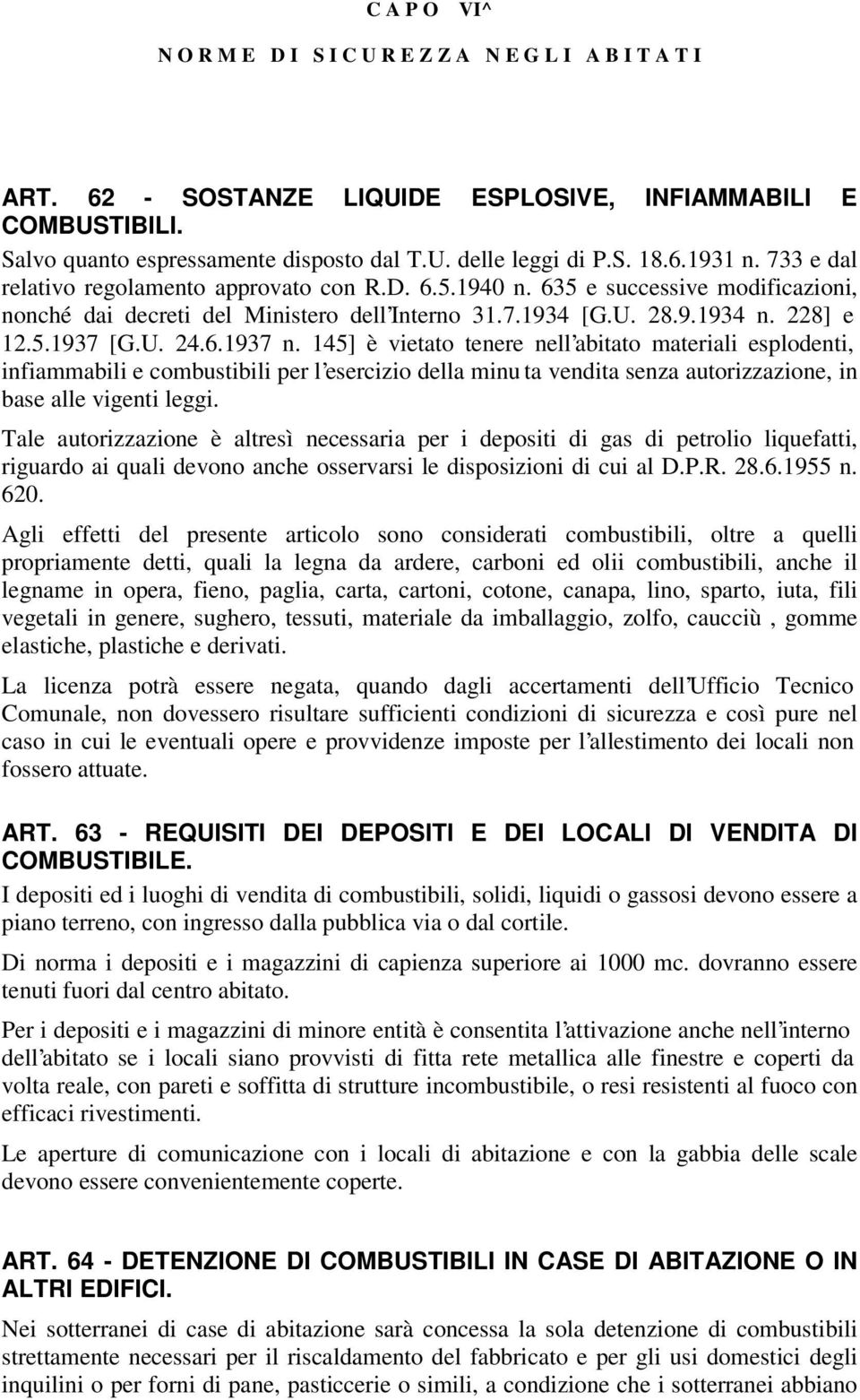 U. 24.6.1937 n. 145] è vietato tenere nell abitato materiali esplodenti, infiammabili e combustibili per l esercizio della minu ta vendita senza autorizzazione, in base alle vigenti leggi.