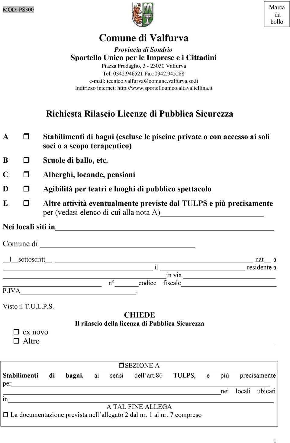 A) Nei locali siti in Comune di l sottoscritt nat a il residente a in via n codice fiscale P.IVA. Visto il T.U.L.P.S.