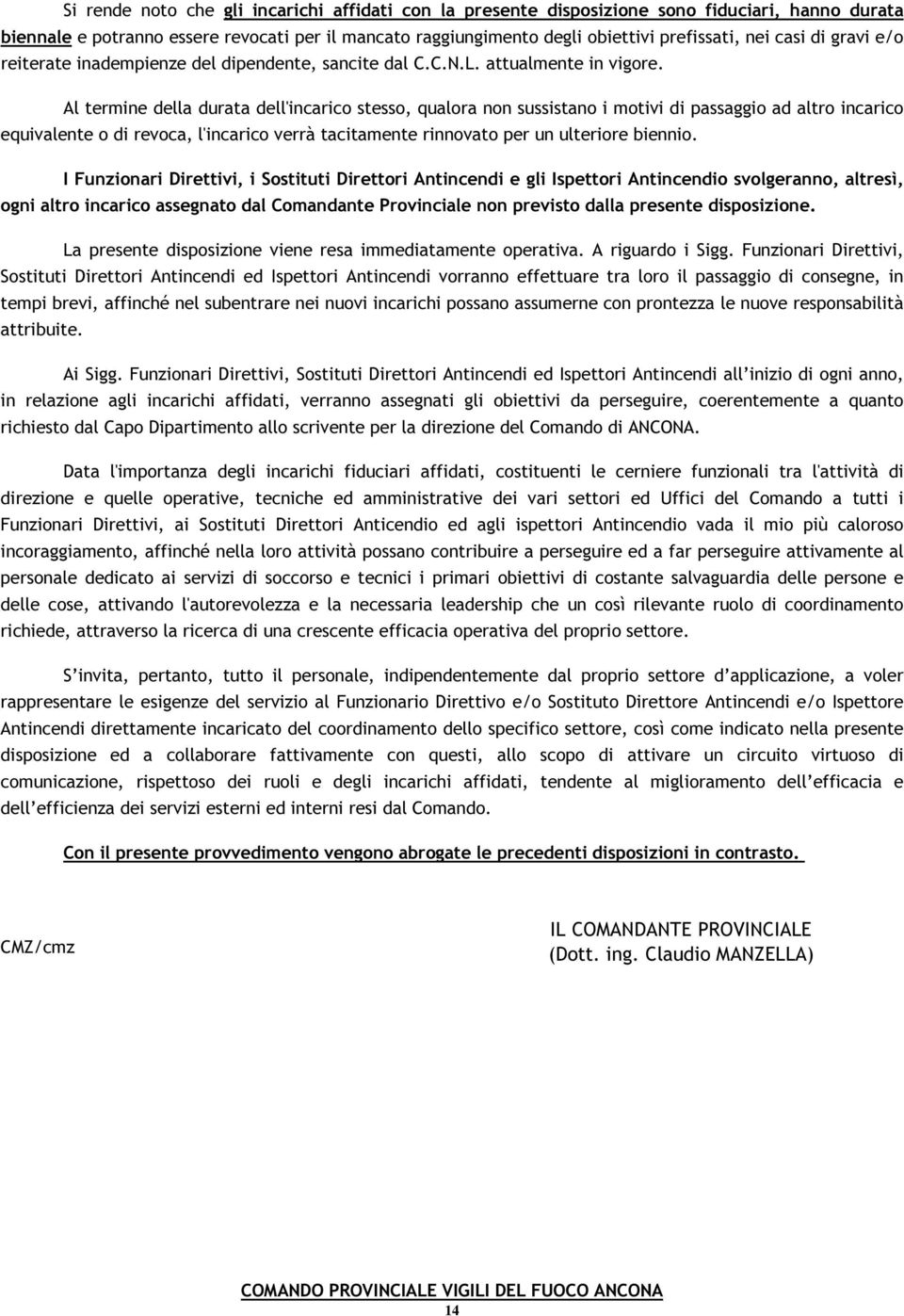 Al termine della durata dell'incarico stesso, qualora non sussistano i motivi di passaggio ad altro incarico equivalente o di revoca, l'incarico verrà tacitamente rinnovato per un ulteriore biennio.