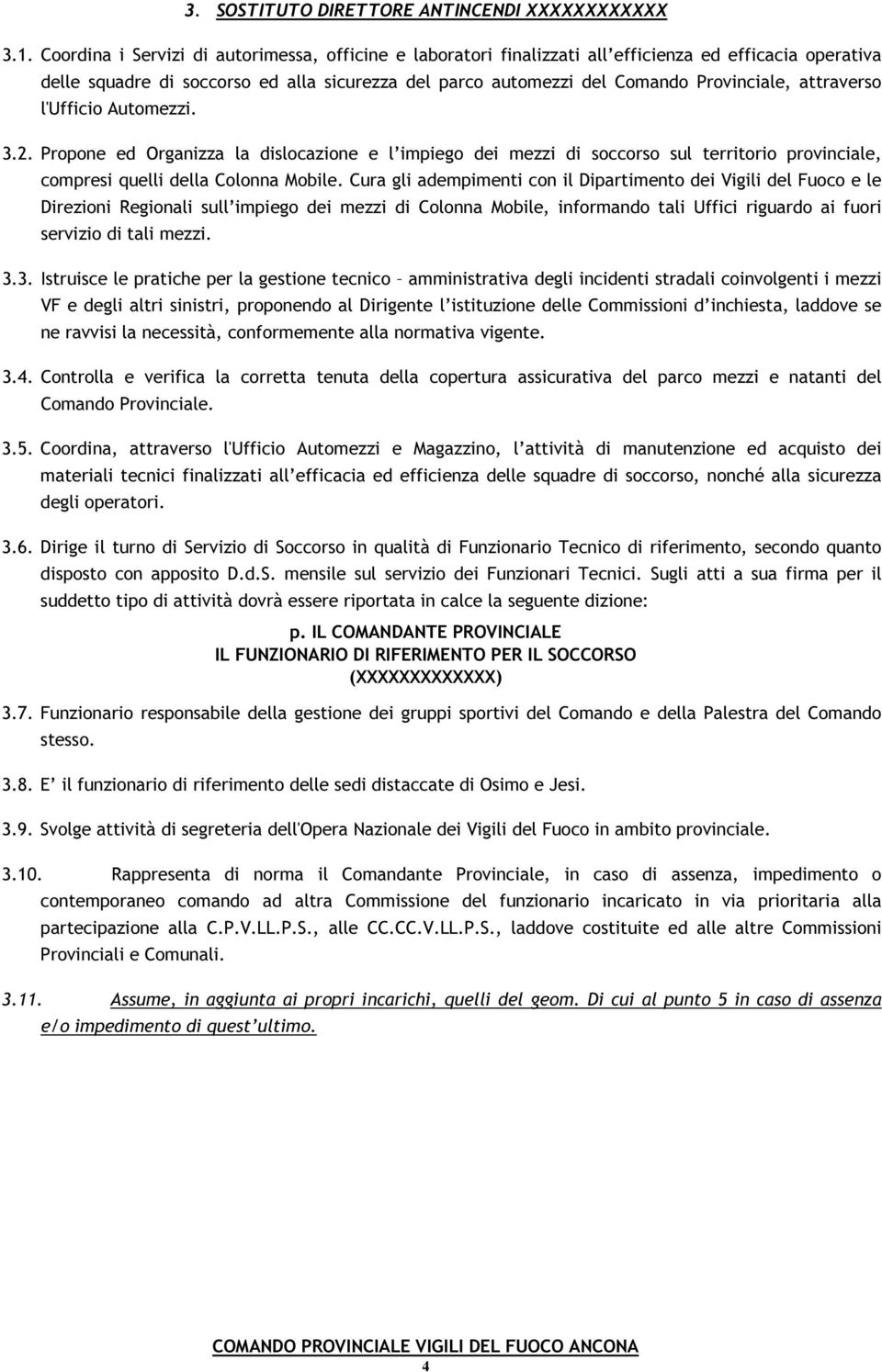 attraverso l'ufficio Automezzi. 3.2. Propone ed Organizza la dislocazione e l impiego dei mezzi di soccorso sul territorio provinciale, compresi quelli della Colonna Mobile.